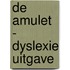 De amulet - dyslexie uitgave