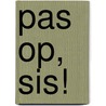 pas op, sis! by Annemarie Bon
