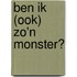 Ben ik (ook) zo'n monster?