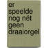 Er speelde nog nét geen draaiorgel