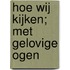 Hoe wij kijken; met gelovige ogen