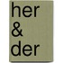 Her & Der