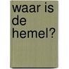 Waar is de hemel? by Paula Gooder
