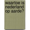 Waartoe is Nederland op aarde? door Gabriel van den Brink