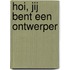 Hoi, jij bent een ontwerper