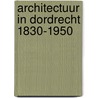 Architectuur in Dordrecht 1830-1950 door Elisabeth van Heiningen