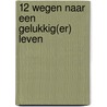 12 wegen naar een gelukkig(er) leven door Rev. Dr. Mildred Van der Linden (Phd. D.D.)