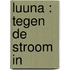 LUUNA : TEGEN DE STROOM IN
