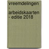 Vreemdelingen - Arbeidskaarten - Editie 2018 by Unknown
