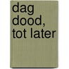 Dag dood, tot later door Machteld Stakelbeek