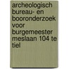 Archeologisch bureau- en booronderzoek voor Burgemeester Meslaan 104 te Tiel door Koen Hebinck