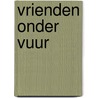 Vrienden onder vuur by Bies van Ede