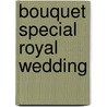 Bouquet Special Royal Wedding door Sarah Morgan