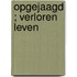 Opgejaagd ; Verloren leven
