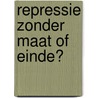 Repressie zonder maat of einde? by Koen Aerts