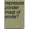 Repressie zonder maat of einde? door Koen Aerts