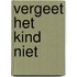 Vergeet het kind niet