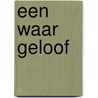 Een waar geloof by C.H. Spurgeon