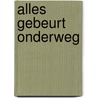 Alles gebeurt onderweg door Annemie Deckmyn