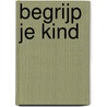 Begrijp je kind by Ria Blom