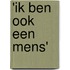 'Ik ben ook een mens'