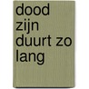 Dood zijn duurt zo lang by Anne Marie Hoekstra
