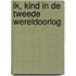 Ik, kind in de Tweede Wereldoorlog