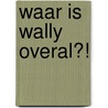 Waar is Wally Overal?! by Martin Handford
