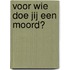 Voor wie doe jij een moord?