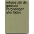 Religies zijn de grootste vergissingen aller tijden