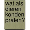 Wat als dieren konden praten? door Mariëlle van Broekhoven