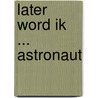 Later word ik ... Astronaut door Onbekend