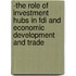 -The Role of Investment Hubs in FDI and Economic Development and Trade