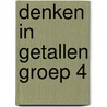 Denken in Getallen groep 4 door Emmi M. Visser