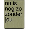 Nu is nog zo zonder jou by Marloes Harkema