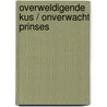 Overweldigende kus / Onverwacht prinses by Leanne Banks