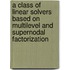 A class of linear solvers based on multilevel and supernodal factorization