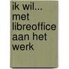 Ik wil... met LibreOffice aan het werk by Gerrit Bruijnes