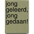 Jong geleerd, jong gedaan!