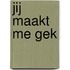 Jij maakt me gek