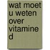 Wat moet u weten over Vitamine D
