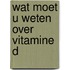 Wat moet u weten over Vitamine D