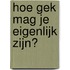 Hoe gek mag je eigenlijk zijn?