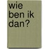 Wie ben ik dan?