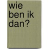 Wie ben ik dan? door Cees Baan
