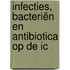 Infecties, bacteriën en antibiotica op de IC
