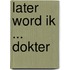 Later word ik ... Dokter