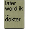 Later word ik ... Dokter by Unknown
