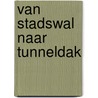 Van stadswal naar tunneldak door Aart Struijk