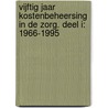 Vijftig jaar kostenbeheersing in de zorg. Deel I: 1966-1995 by Ton Kappelhof